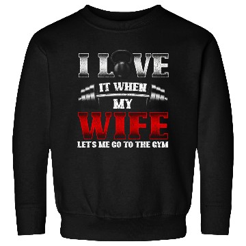 Discover I Love It When My Wife Lets Me Go To The Gym Sweatshirts