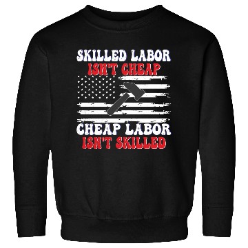 Discover Skilled Labor Isn't Cheap Labor Day Funny Quote Sweatshirts