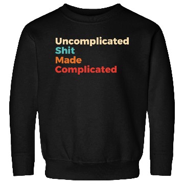 Discover Uncomplicated Shit Made Complicated Sweatshirts