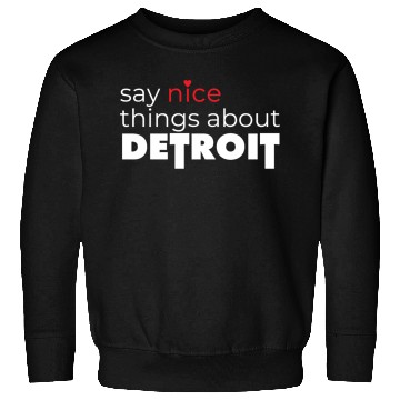 Discover Say Nice Things About Detroit Sweatshirts
