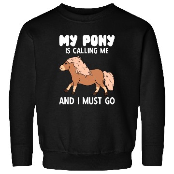 Discover My Pony Is Calling Me And I Must Go Sweatshirts