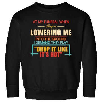 Discover At My Funeral When They're Lowering Me Sweatshirts