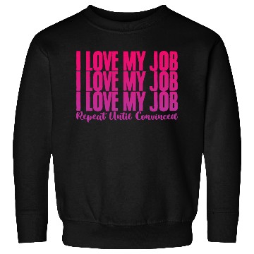 Discover I Love My Job, Repeat Until Convinced 2 Sweatshirts