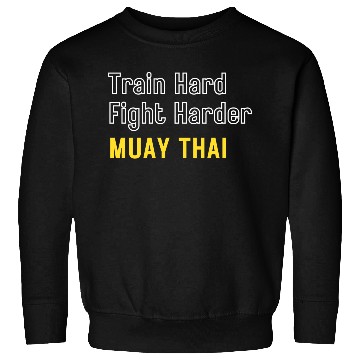Discover Train Hard Fight Harder Muay Thai Sweatshirts