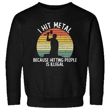 Discover I Hit Metal Because Hitting People Is Illegal Sweatshirts