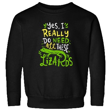 Discover Yes I Really Do Need All These Lizards Reptile Pet Sweatshirts