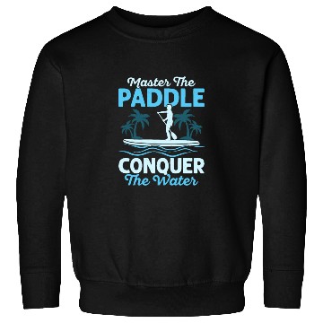 Discover Master The Paddle, Conquer The Water. Stand Up Pad Sweatshirts