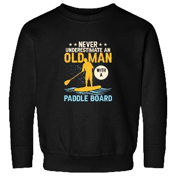 Discover Never Underestimate An Old Man With A Paddle Board Sweatshirts