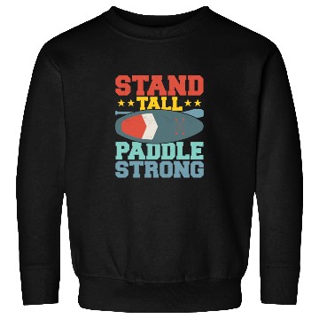 Discover Stand Tall, Paddle Strong. Stand Up Paddle Board Sweatshirts