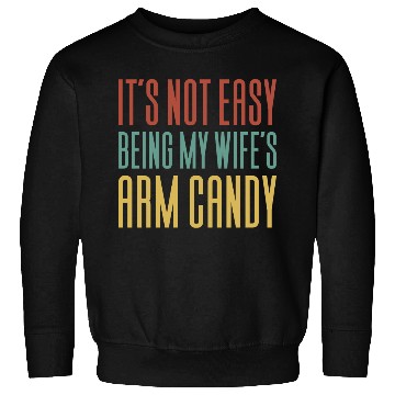 Discover It s Not Easy Being My Wife s Arm Candy Sweatshirts