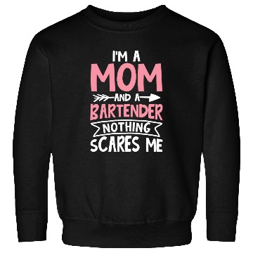 Discover I m a Mom and a Bartender Nothing Scares Me Sweatshirts