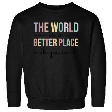 Discover The World Is A Better Place With You In It Sweatshirts