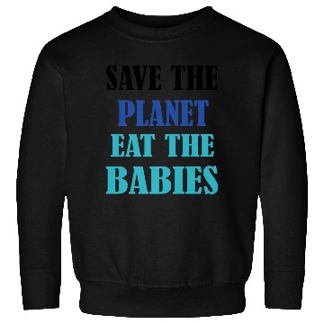 Discover Save The Planet Earth Eat The Babies Sweatshirts
