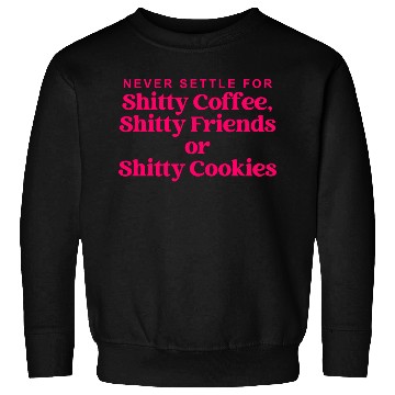 Discover Never Settle For Shitty Coffee, Shitty Friends Sweatshirts