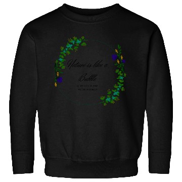 Discover Nature is like a Bubble Sweatshirts