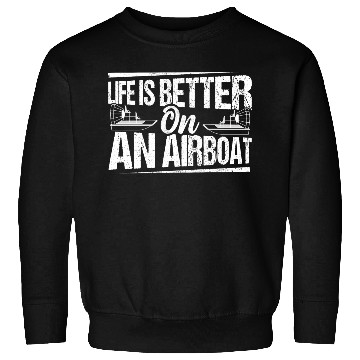 Discover Life Is Better On An Airboat Hydroplane Propeller Sweatshirts