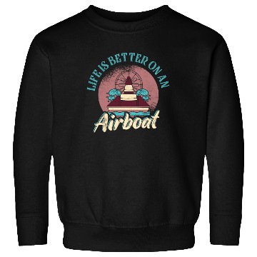 Discover Life Is Better On An Airboat Propeller Swamp Hydro Sweatshirts