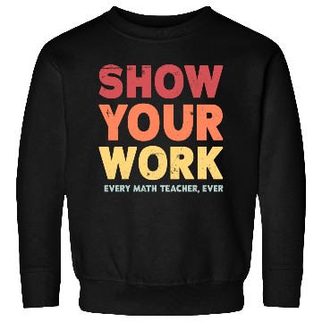 Discover Show Your Work Math Teacher Sweatshirts