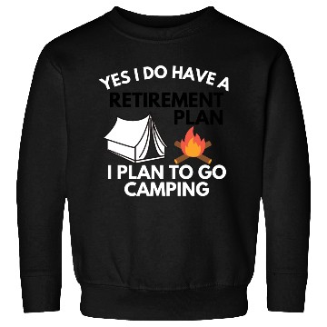 Discover Yes I do have a retirement plan camping Sweatshirts