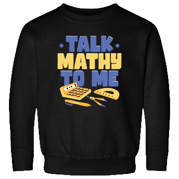 Discover Talk Mathy To Me Math Teacher Sweatshirts