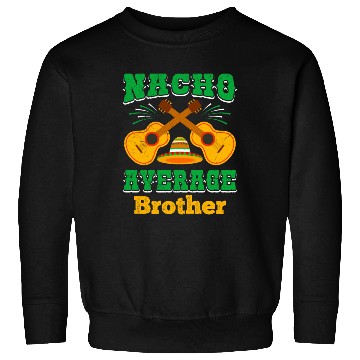Discover Nacho Average Brother Mexican Nachos Brothers Sweatshirts