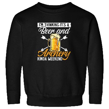 Discover I'm Thinking It's A Beer And Archery Kinda Weekend Sweatshirts