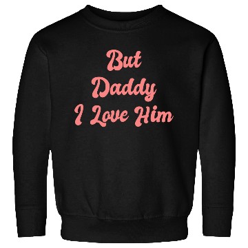 Discover But Daddy I Love Him 1 Sweatshirts