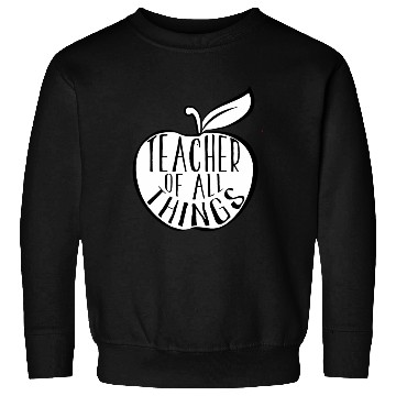 Discover Teacher Of All Things School Teacher Appreciation Sweatshirts