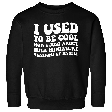 Discover I Used To Be Cool Now I Just Argue With Mininature Sweatshirts