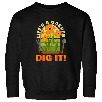 Discover Gardening Gardener Plant Life'S A Garden Dig It Sweatshirts