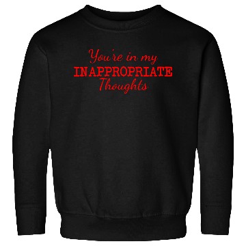 Discover You're In My Inappropriate Thoughts Sweatshirts