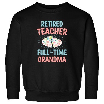 Discover Retired Teacher Full-Time Grandma Teachers Retirem Sweatshirts