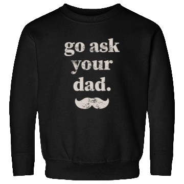 Discover Go ask your dad Sweatshirts