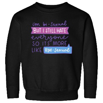 Discover I'm Bi-Sexual But I Still Hate Everyone Sweatshirts