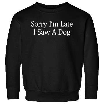 Discover Sorry I'M Late I Saw A Dog Sweatshirts
