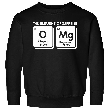 Discover Periodic Table Omg The Element Of Surprise Science Sweatshirts