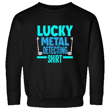 Discover Lucky Metal Detecting Detectorist Metal Detecting Sweatshirts