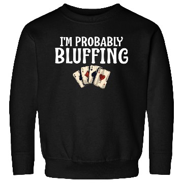 Discover I'M Probably Bluffing Poker Cards Sweatshirts