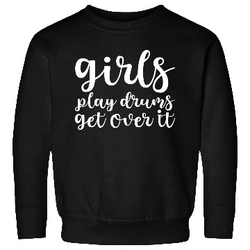 Discover Girls Play Drums, Get Over It Sweatshirts