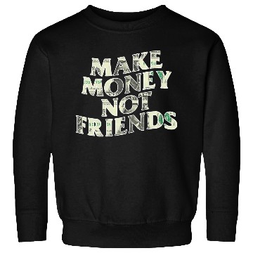 Discover Make Money Not Friends Sweatshirts