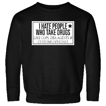 Discover I Hate People Who Take Drugs Like Cops Sweatshirts