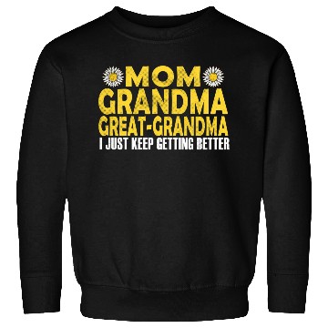 Discover Mom Grandma Great Grandma I Just Keep Getting Bett Sweatshirts