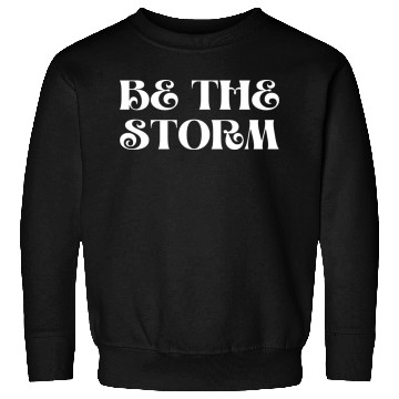 Discover Be The Storm Inspirational For Strong People Sweatshirts