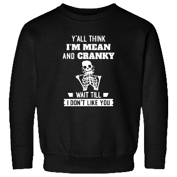 Discover Y’all Think I’m Mean And Cranky Sweatshirts
