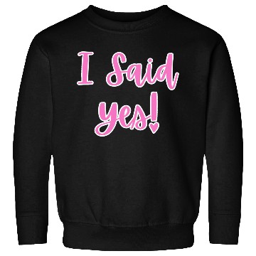 Discover I said Yes Engagement Sweatshirts