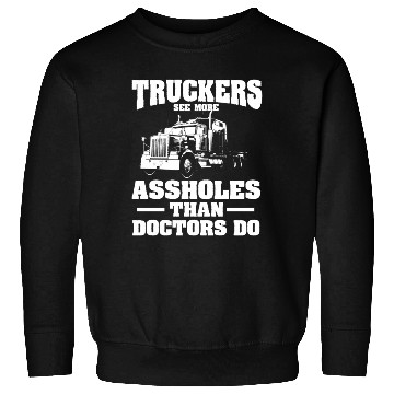 Discover Truckers See More Assholes Than Doctors Semi Truck Sweatshirts
