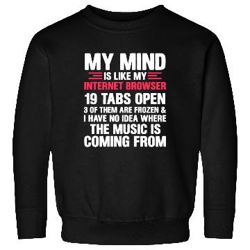 Discover My Mind Is Like My Internet Browser Geek Sweatshirts