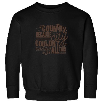 Discover I'm Country Because The City Couldn't Handle All T Sweatshirts