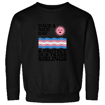 Discover Have A Nice Day And Protect Our Trans Siblings Sweatshirts