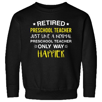 Discover Retired Preschool Teacher Only Way Happier Funny Sweatshirts